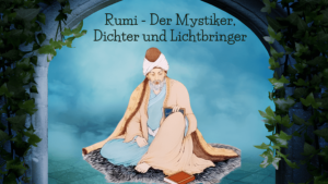 Rumi – Der Mystiker, Dichter und Lichtbringer